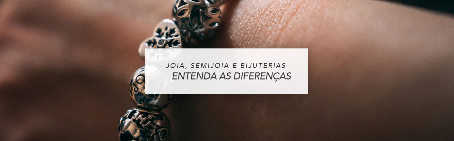 Joia, Semijoia e Bijuteria. Entenda as Diferenças. | VERAE